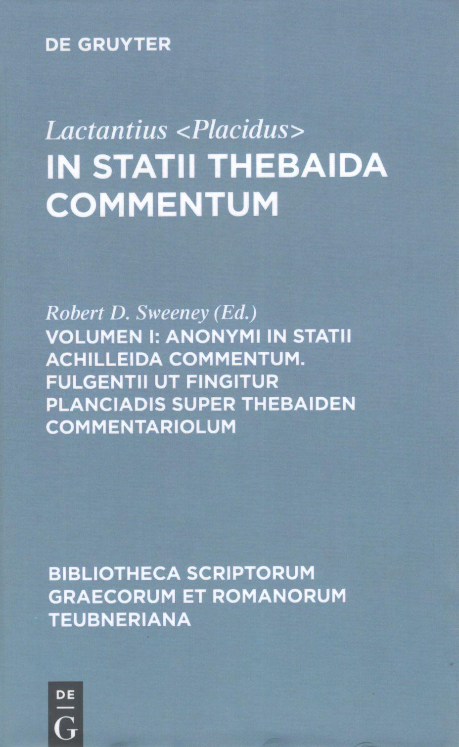 LACTANTII PLACIDI IN STATII THEBAIDA COMMENTUM VOLUME I: ANONYMI IN STATII ACHILLEIDA COMMENTUM. FULGENTII UT FINGITUR PLANCIADIS SUPER THEBAIDEN COMMENTARIOLUM