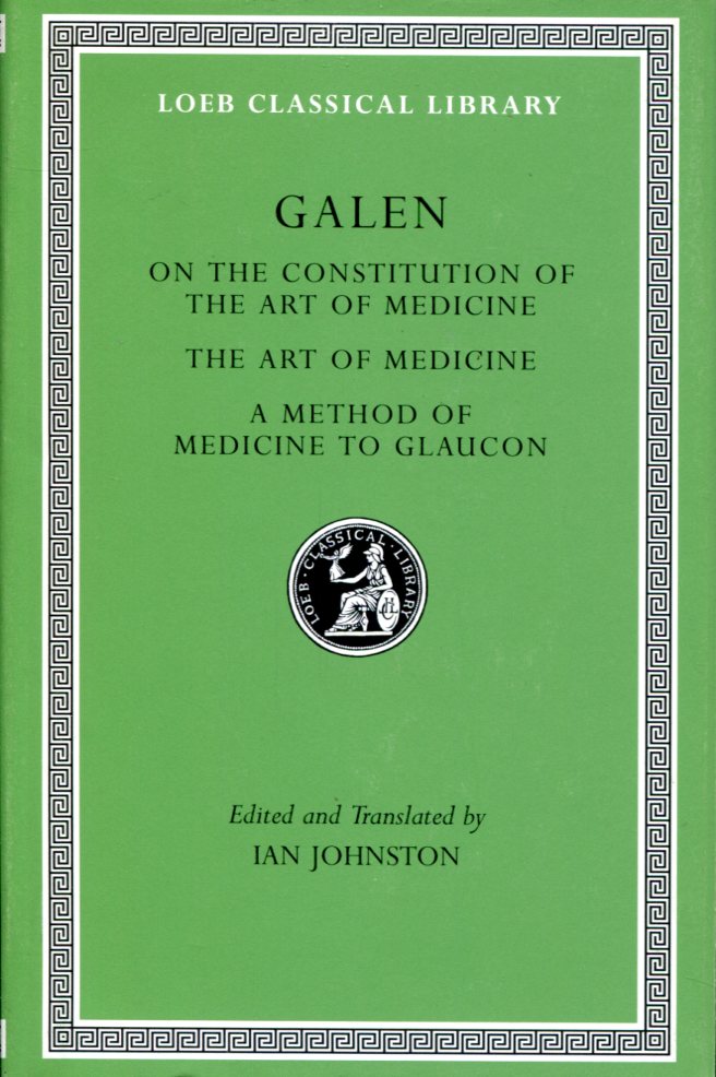 GALEN ON THE CONSTITUTION OF THE ART OF MEDICINE. THE ART OF MEDICINE. A METHOD OF MEDICINE TO GLAUCON