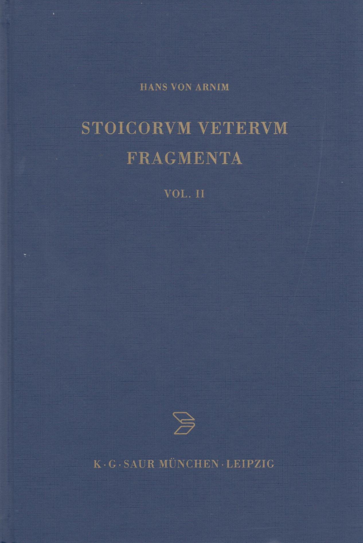 STOICORUM VETERUM FRAGMENTA VOL. II CHRYSIPPI FRAGMENTA LOGICA ET PHYSICA