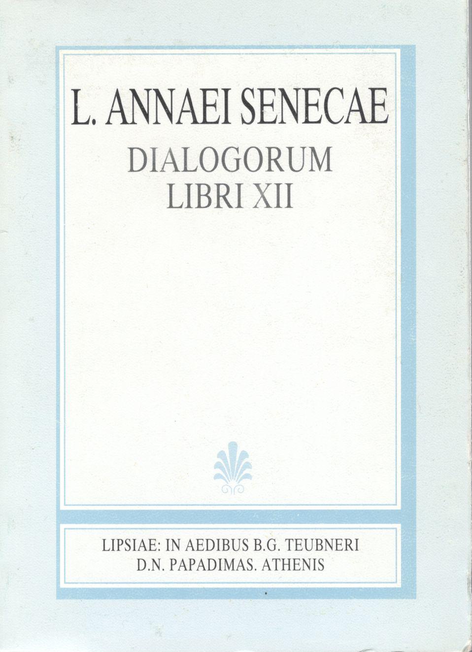 L. ANNAEI SENECAE, DIALOGORUM, LIBROS XII, (ΛΕΥΚΙΟΥ ΑΝΝΑΙΟΥ ΣΕΝΕΚΑ, ΔΙΑΛΟΓΩΝ, ΒΙΒΛΙΑ ΙΒ