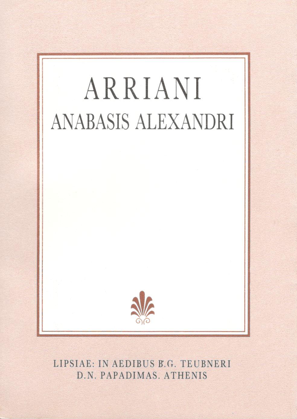 ARRIANI, ANABASIS ALEXANDRI (ΑΡΡΙΑΝΟΥ, ΑΛΕΞΑΝΔΡΟΥ ΑΝΑΒΑΣΙΣ)