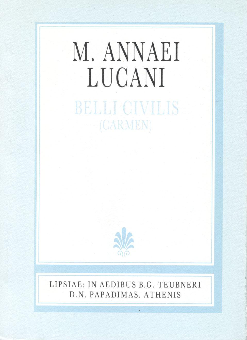 M. Annaei Lucani, Belli Civilis (Carmen), Libri I-X, Fragmenta, [Μάρκου Ανναίου Λουκανού, Εμφυλίου Πολέμου, βιβλία Α