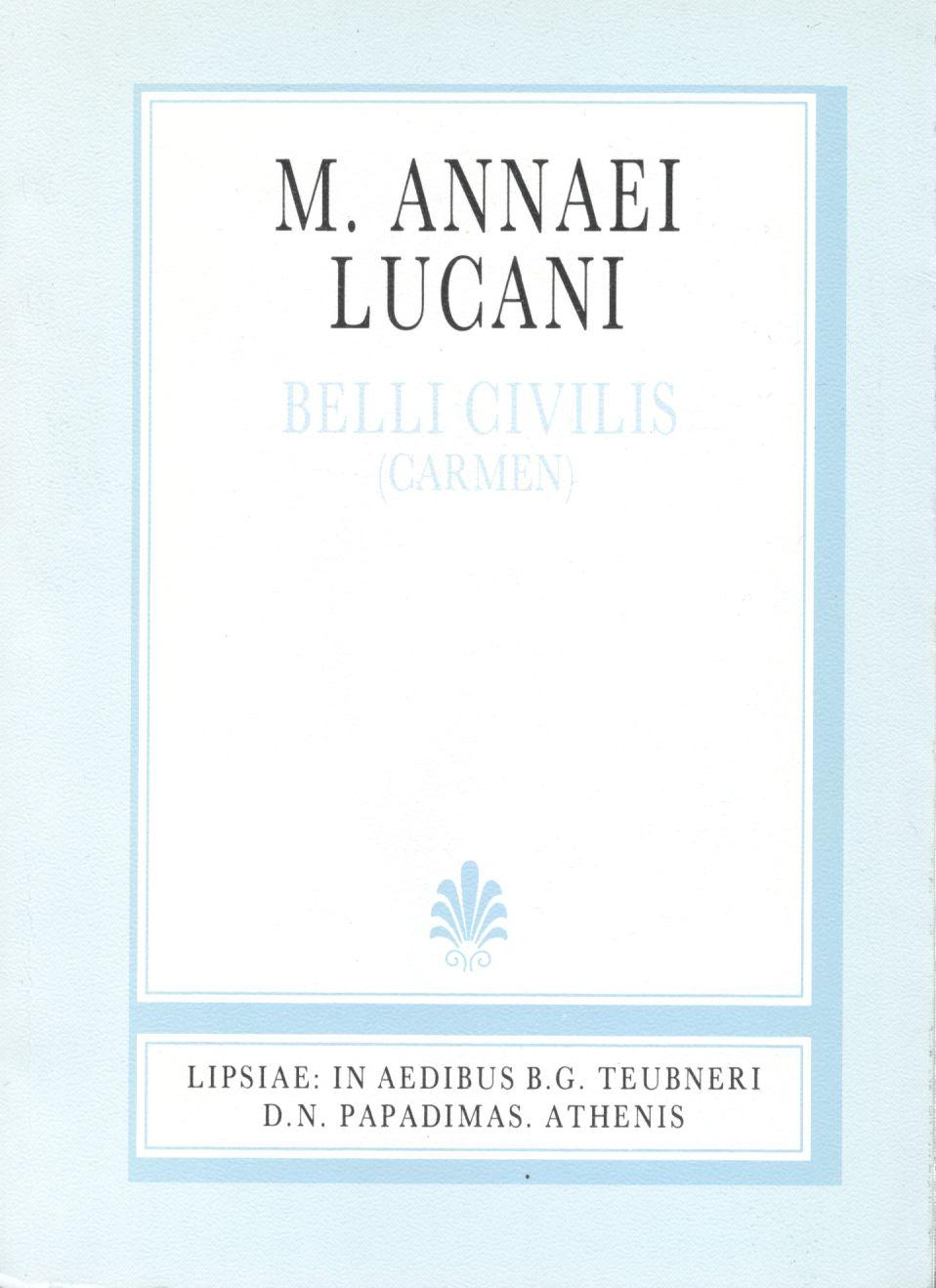 M. ANNAEI LUCANI, BELLI CIVILIS (CARMEN), LIBRI I-X, FRAGMENTA, [ΜΑΡΚΟΥ ΑΝΝΑΙΟΥ ΛΟΥΚΑΝΟΥ, ΕΜΦΥΛΙΟΥ ΠΟΛΕΜΟΥ, ΒΙΒΛΙΑ Α