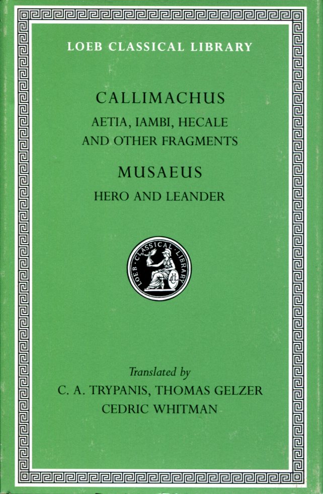CALLIMACHUS AETIA, IAMBI, HECALE AND OTHER FRAGMENTS. MUSAEUS HERO AND LEANDER
