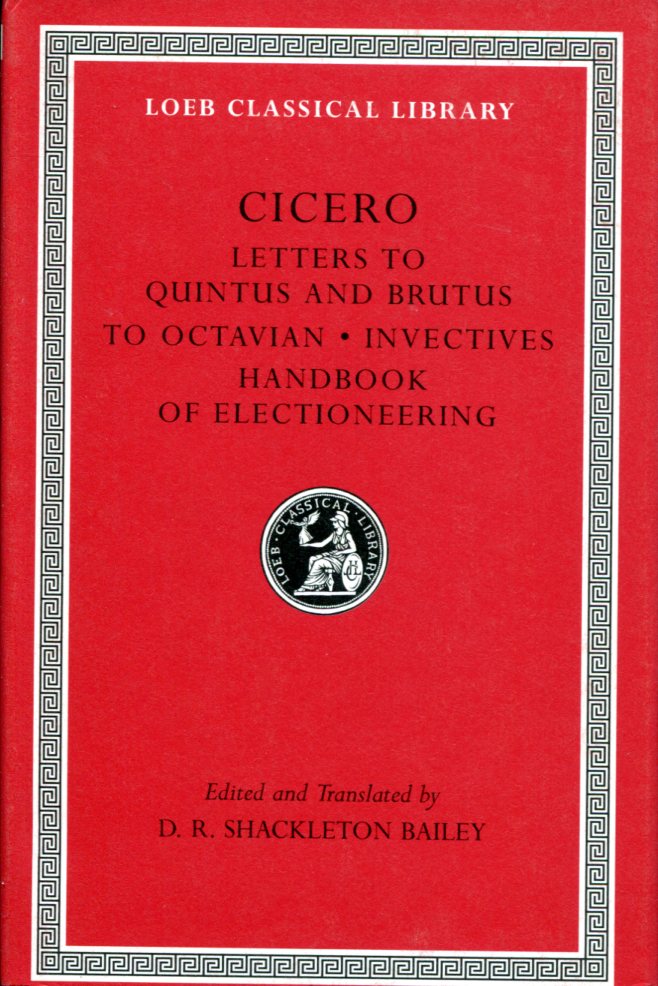 CICERO LETTERS TO QUINTUS AND BRUTUS. LETTER FRAGMENTS. LETTER TO OCTAVIAN. INVECTIVES. HANDBOOK OF ELECTIONEERING