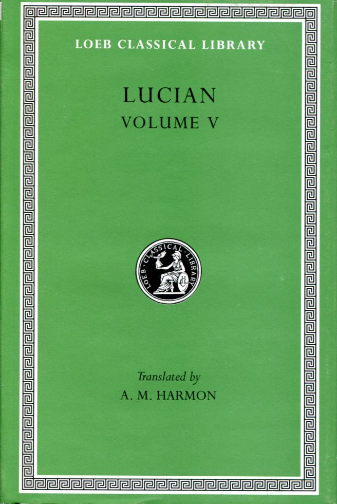 LUCIAN THE PASSING OF PEREGRINUS. THE RUNAWAYS. TOXARIS OR FRIENDSHIP. THE DANCE. LEXIPHANES. THE EUNUCH. ASTROLOGY. THE MISTAKEN CRITIC. THE PARLIAMENT OF THE GODS. THE TYRANNICIDE. DISOWNED