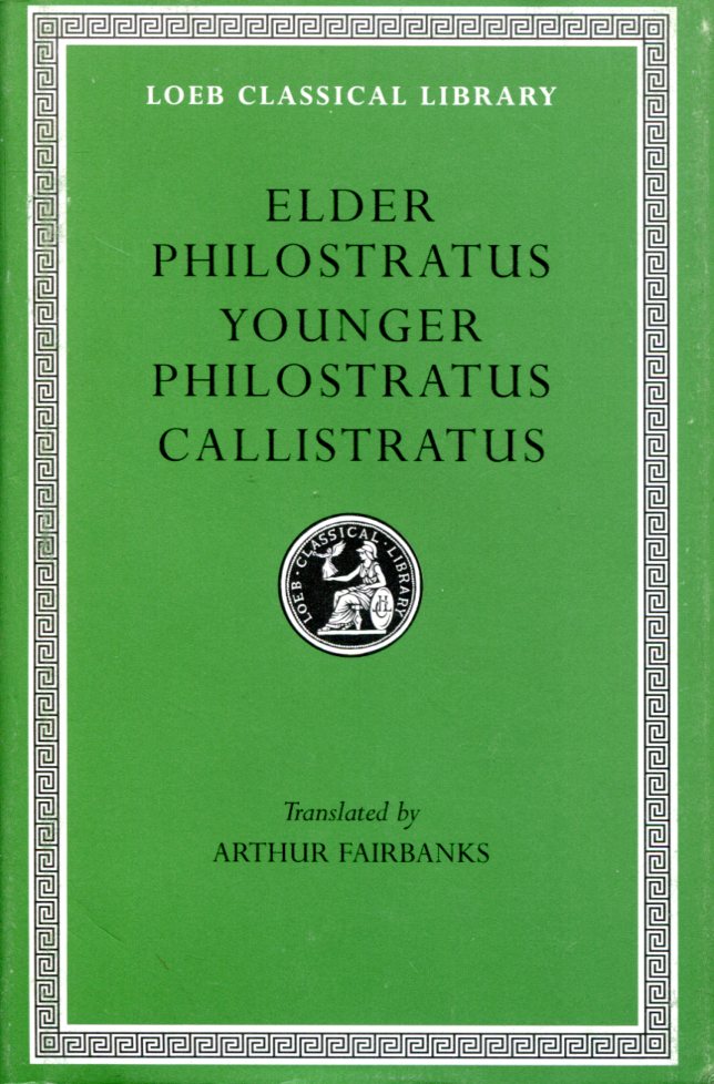 PHILOSTRATUS THE ELDER, IMAGINES. PHILOSTRATUS THE YOUNGER, IMAGINES. CALLISTRATUS, DESCRIPTIONS
