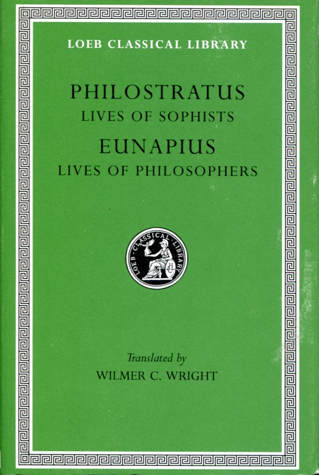 PHILOSTRATUS LIVES OF THE SOPHISTS. EUNAPIUS: LIVES OF THE PHILOSOPHERS AND SOPHISTS