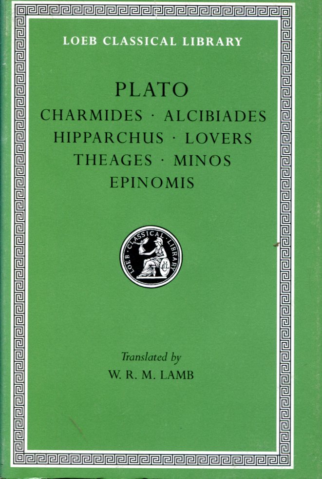 PLATO CHARMIDES. ALCIBIADES I AND II. HIPPARCHUS. THE LOVERS. THEAGES. MINOS. EPINOMIS