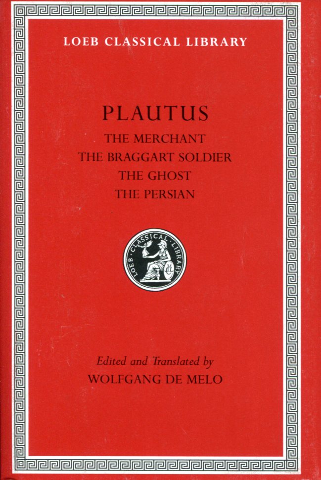 PLAUTUS THE MERCHANT. THE BRAGGART SOLDIER. THE GHOST. THE PERSIAN