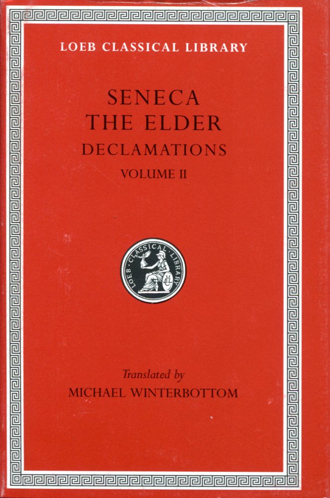 SENECA THE ELDER DECLAMATIONS, VOLUME II: CONTROVERSIAE, BOOKS 7-10.  SUASORIAE. FRAGMENTS