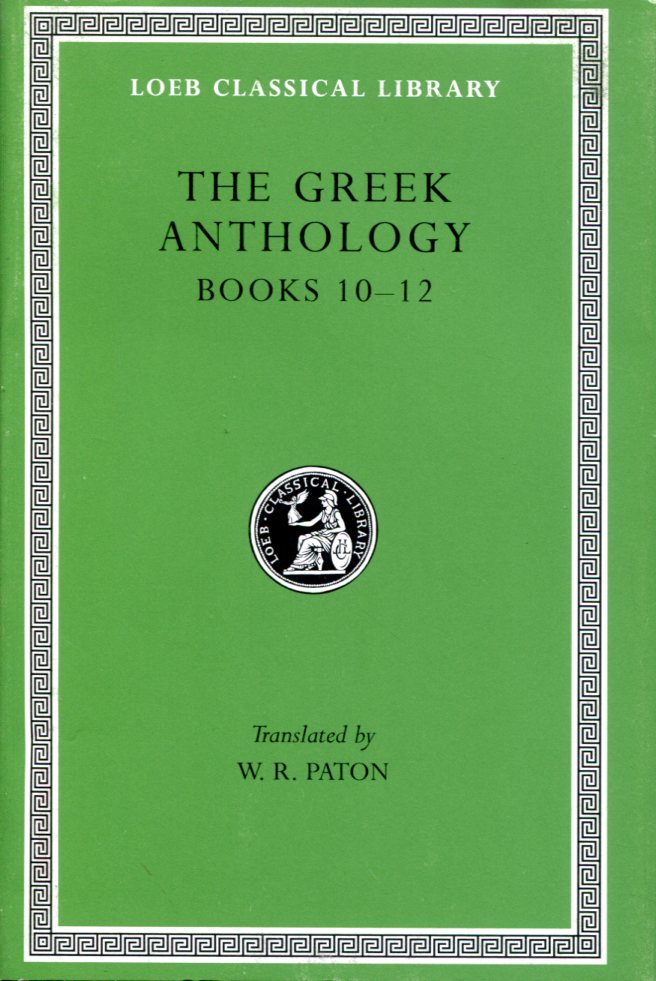 THE GREEK ANTHOLOGY, VOLUME IV: BOOK 10: THE HORTATORY AND ADMONITORY EPIGRAMS. BOOK 11: THE CONVIVIAL AND SATIRICAL EPIGRAMS. BOOK 12: STRATO
