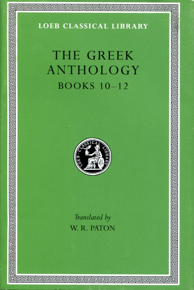 THE GREEK ANTHOLOGY, VOLUME IV: BOOK 10: THE HORTATORY AND ADMONITORY EPIGRAMS. BOOK 11: THE CONVIVIAL AND SATIRICAL EPIGRAMS. BOOK 12: STRATO