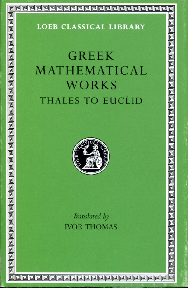 GREEK MATHEMATICAL WORKS, VOLUME I: THALES TO EUCLID