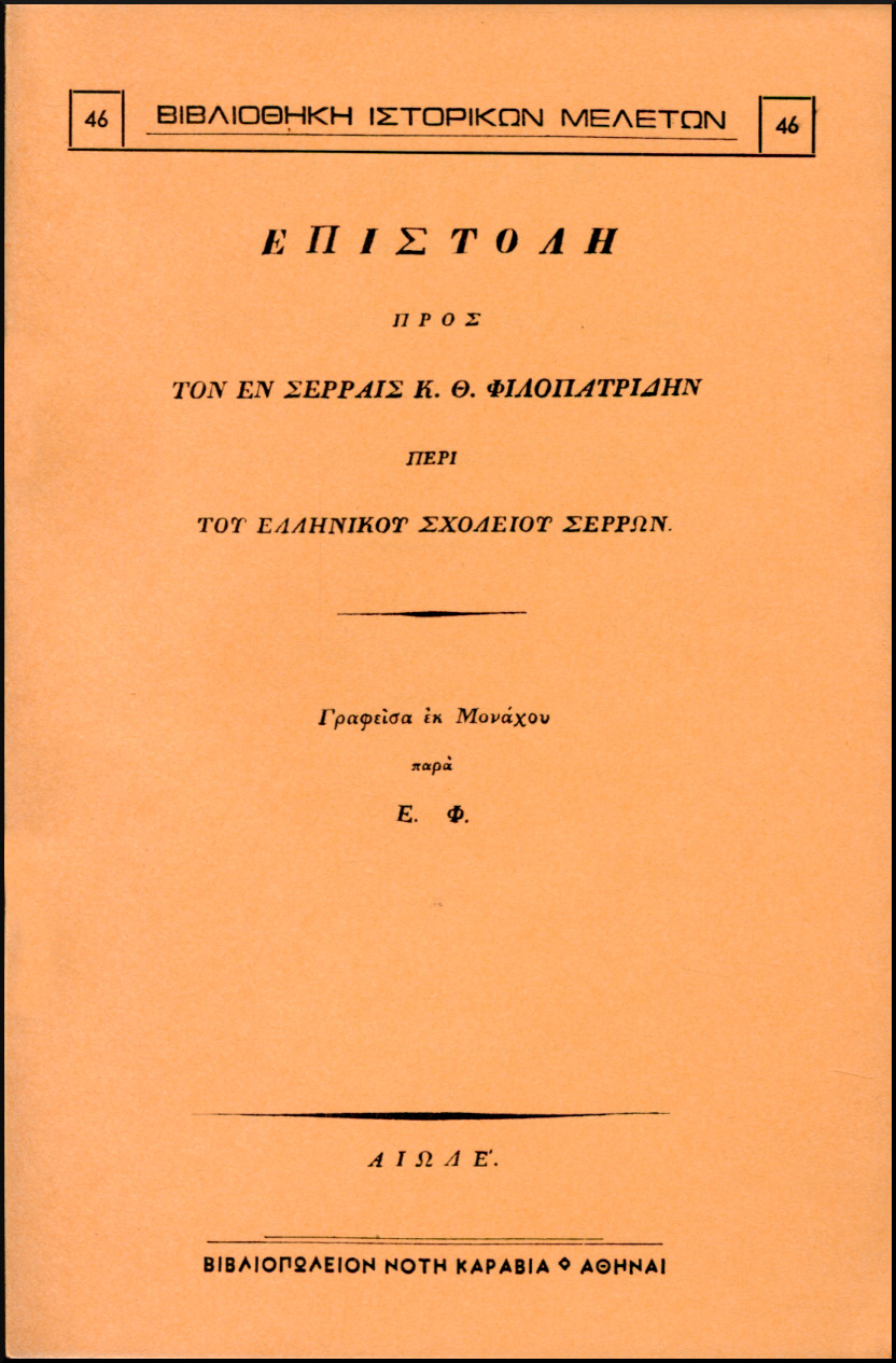 ΕΠΙΣΤΟΛΗ ΠΡΟΣ ΤΟΝ ΕΝ ΣΕΡΡΑΙΣ Κ. Θ. ΦΙΛΟΠΑΤΡΙΔΗΝ ΠΕΡΙ ΤΟΥ ΕΛΛΗΝΙΚΟΥ ΣΧΟΛΕΙΟΥ ΣΕΡΡΩΝ