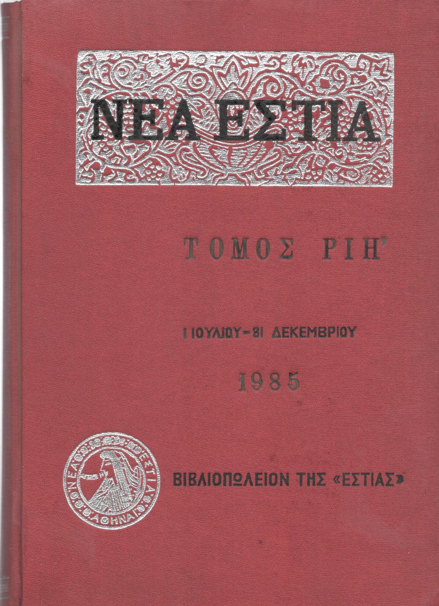 ΝΕΑ ΕΣΤΙΑ, ΛΟΓΟΤΕΧΝΙΚΟ ΠΕΡΙΟΔΙΚΟ. ΙΔΡΥΤΗΣ: ΓΡΗΓΟΡΗΣ ΞΕΝΟΠΟΥΛΟΣ, ΔΙΕΥΘΥΝΤΗΣ: ΠΕΤΡΟΣ ΧΑΡΗΣ. ΕΤΟΣ 1985, ΤΟΜΟΣ ΡΙΗ